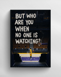 BUT WHO ARE YOU WHEN NO ONE IS WATCHING?