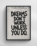 DREAMS DON'T WORK UNLESS YOU DO.